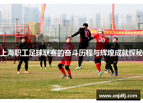 上海职工足球联赛的奋斗历程与辉煌成就探秘