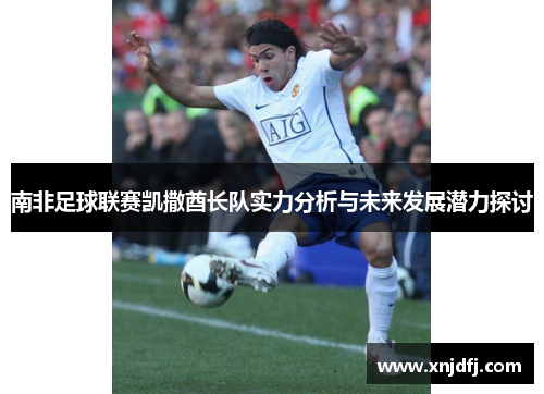 南非足球联赛凯撒酋长队实力分析与未来发展潜力探讨