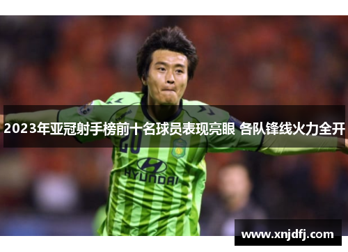 2023年亚冠射手榜前十名球员表现亮眼 各队锋线火力全开