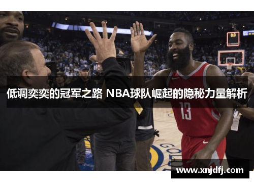 低调奕奕的冠军之路 NBA球队崛起的隐秘力量解析