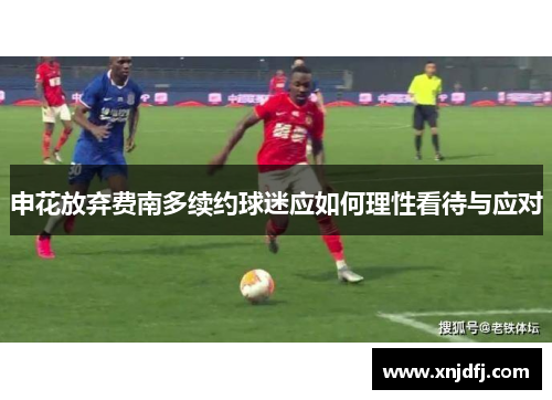 申花放弃费南多续约球迷应如何理性看待与应对