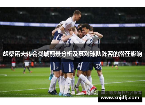 胡桑诺夫转会曼城前景分析及其对球队阵容的潜在影响