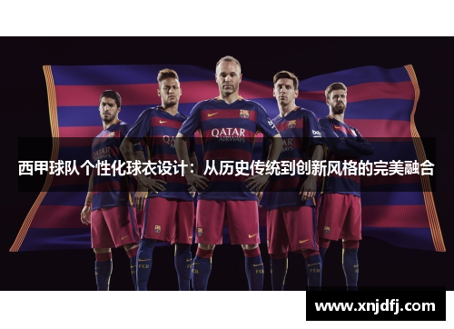 西甲球队个性化球衣设计:从历史传统到创新风格的完美融合 西甲球队个性化球衣设计:从历史传统到创新风格的完美融合