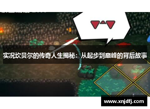 实况坎贝尔的传奇人生揭秘:从起步到巅峰的背后故事 实况坎贝尔的传奇人生揭秘:从起步到巅峰的背后故事