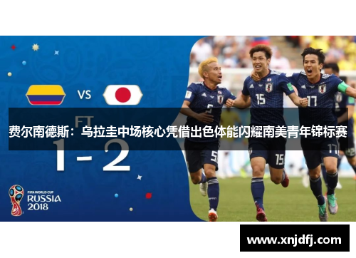 费尔南德斯:乌拉圭中场核心凭借出色体能闪耀南美青年锦标赛 费尔南德斯:乌拉圭中场核心凭借出色体能闪耀南美青年锦标赛